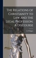 Relations of Christianity to Law and the Legal Profession. A Discourse