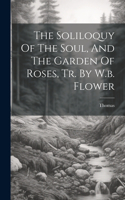 Soliloquy Of The Soul, And The Garden Of Roses, Tr. By W.b. Flower