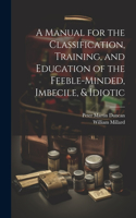 Manual for the Classification, Training, and Education of the Feeble-Minded, Imbecile, & Idiotic