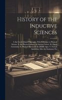 History of the Inductive Sciences: I. the Greek School Philosophy, With Reference to Physical Science. Ii. the Physical Sciences in Ancient Greece. Iii. Greek Astronomy. Iv. Physical 