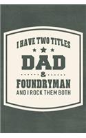 I Have Two Titles Dad & Foundryman And I Rock Them Both