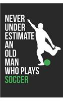 Soccer Notebook - Never Underestimate An Old Man Who Plays Soccer - Soccer Training Journal - Gift for Soccer Player