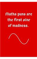 Maths Puns Are The First Sine Of Madness.