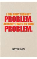 I Run Away From My Problems. Actually That's My Main Problem. NOTIZBUCH: Liniertes Notizheft für Scherzkekse Witzbold & Sprüche Liebhaber - motivierendes Geschenk für Freundin & Freund - A5 Notebook 6x9 Inch 120 Seiten - 