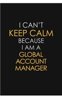 I Can't Keep Calm Because I Am A Global Account Manager