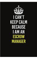 I Can&#65533;t Keep Calm Because I Am An Escrow Manager