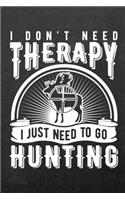 I Don't Need Therapy I Just Need to Go Hunting