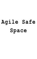 Agile Safe Space