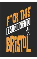 F*CK THIS I'M GOING TO Bristol: Bristol Notebook Bristol Vacation Journal Handlettering Diary I Logbook 110 Journal Paper Pages Bristol Buch 6 x 9