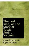 The Last Inca, or the Story of Tupac Amaru, Volume I