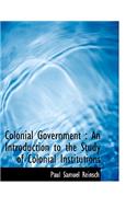 Colonial Government: An Introduction to the Study of Colonial Institutions(English)