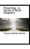 Preaching; A Series of Brief Chapters