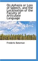 On Aphasia or Loss of Speech, and the Localisation of the Faculty of Articulate Language