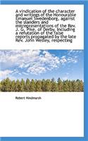 A Vindication of the Character and Writings of the Honourable Emanuel Swedenborg, Against the Slande