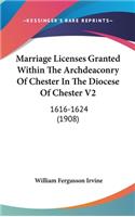 Marriage Licenses Granted Within The Archdeaconry Of Chester In The Diocese Of Chester V2: 1616-1624 (1908)