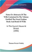 Notes Or Abstracts Of The Wills Contained In The Volume Entitled The Great Orphan Book And Book Of Wills