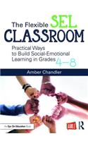 The Flexible SEL Classroom: Practical Ways to Build Social Emotional Learning in Grades 4–8
