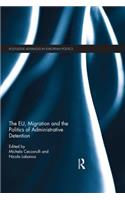 Eu, Migration and the Politics of Administrative Detention