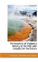 The Invasions of England a History of the Past with Lessons for the Future