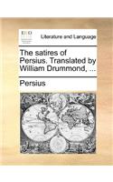 The Satires of Persius. Translated by William Drummond, ...