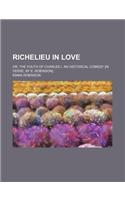 Richelieu in Love; Or, the Youth of Charles I. an Historical Comedy [In Verse, by E. Robinson].: (English)
