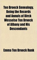Ten Broeck Genealogy, Being the Records and Annuls of Dirck Wesselse Ten Broeck of Albany and His Descendants