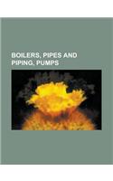 Boilers, Pipes and Piping, Pumps