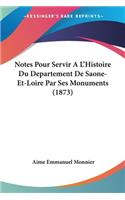 Notes Pour Servir A L'Histoire Du Departement De Saone-Et-Loire Par Ses Monuments (1873)