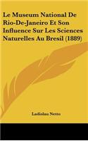 Le Museum National de Rio-de-Janeiro Et Son Influence Sur Les Sciences Naturelles Au Bresil (1889)