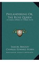 Philandering Or, the Rose Queen