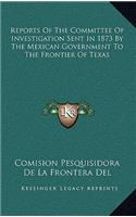 Reports Of The Committee Of Investigation Sent In 1873 By The Mexican Government To The Frontier Of Texas: (English)