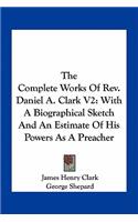 Complete Works of REV. Daniel A. Clark V2