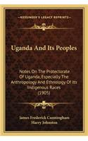 Uganda And Its Peoples: Notes On The Protectorate Of Uganda, Especially The Anthropology And Ethnology Of Its Indigenous Races (1905)