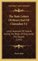 The State Letters Of Henry Earl Of Clarendon V2: Lord Lieutenant Of Ireland, During The Reign Of King James The Second (1765)