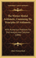 Werner Mental Arithmetic, Containing the Principles of Arithmetic: With Numerous Problems for Oral Analysis and Solution (1894)