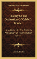 History Of The Ordination Of Caleb D. Bradlee
