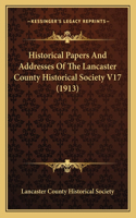 Historical Papers And Addresses Of The Lancaster County Historical Society V17 (1913)