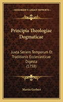 Principia Theologiae Dogmaticae: Juxta Seriem Temporum Et Traditionis Ecclesiasticae Digesta (1758)(Latin)
