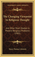 The Changing Viewpoint In Religious Thought: And Other Short Studies In Present Religious Problems (1901)(English)