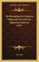 Die Bekampfung Des Unlautern Wettbewerbs Im Lichte Des Allgemeinen Interesses (1897)