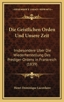 Die Geistlichen Orden Und Unsere Zeit: Insbesondere Uber Die Wiederherstellung Des Prediger-Ordens in Frankreich (1839)