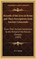 Records of the Jews in Rome and Their Inscriptions from Ancient Catacombs: From Their Earliest Settlement to the Period of the Flavian Dynasty (1895)