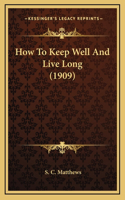 How To Keep Well And Live Long (1909)
