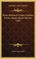 Physico-Mathesis De Lumine, Coloribus, Et Iride, Aliisque Adnexis Libri Duo (1665)