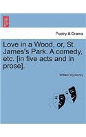 Love in a Wood, Or, St. James's Park. a Comedy, Etc. [In Five Acts and in Prose].