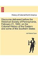 Discourse Delivered Before the Historical Society of Pennsylvania, February 21, 1842, on the Colonial History of the Eastern and Some of the Southern States