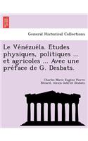 Ve Ne Zue La. E Tudes Physiques, Politiques ... Et Agricoles ... Avec Une Pre Face de G. Desbats.