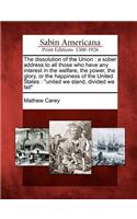 Dissolution of the Union: A Sober Address to All Those Who Have Any Interest in the Welfare, the Power, the Glory, or the Happiness of the United States: United We Stand, Div