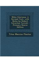 Miles Gloriosus: A Revised Text, with Notes by Robert Yelverton Tyrrell: A Revised Text, with Notes by Robert Yelverton Tyrrell