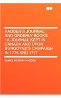 Hadden's Journal and Orderly Books: A Journal Kept in Canada and Upon Burgoyne's Campaign in 1776 and 1777